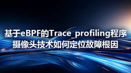 基于eBPF的Trace_profiling程序摄像头技术如何定位故障根因