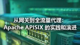 从网关到全流量代理：Apache APISIX 的实践和演进